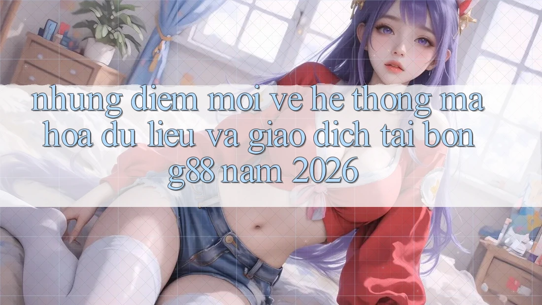 Những Điểm Mới Về Hệ Thống Mã hóa dữ liệu Và Giao dịch Tại Bong88 Năm 2026 Những Điểm Mới Về Hệ Thống Mã hóa dữ liệu Và Giao dịch Tại Bong88 Năm 2026