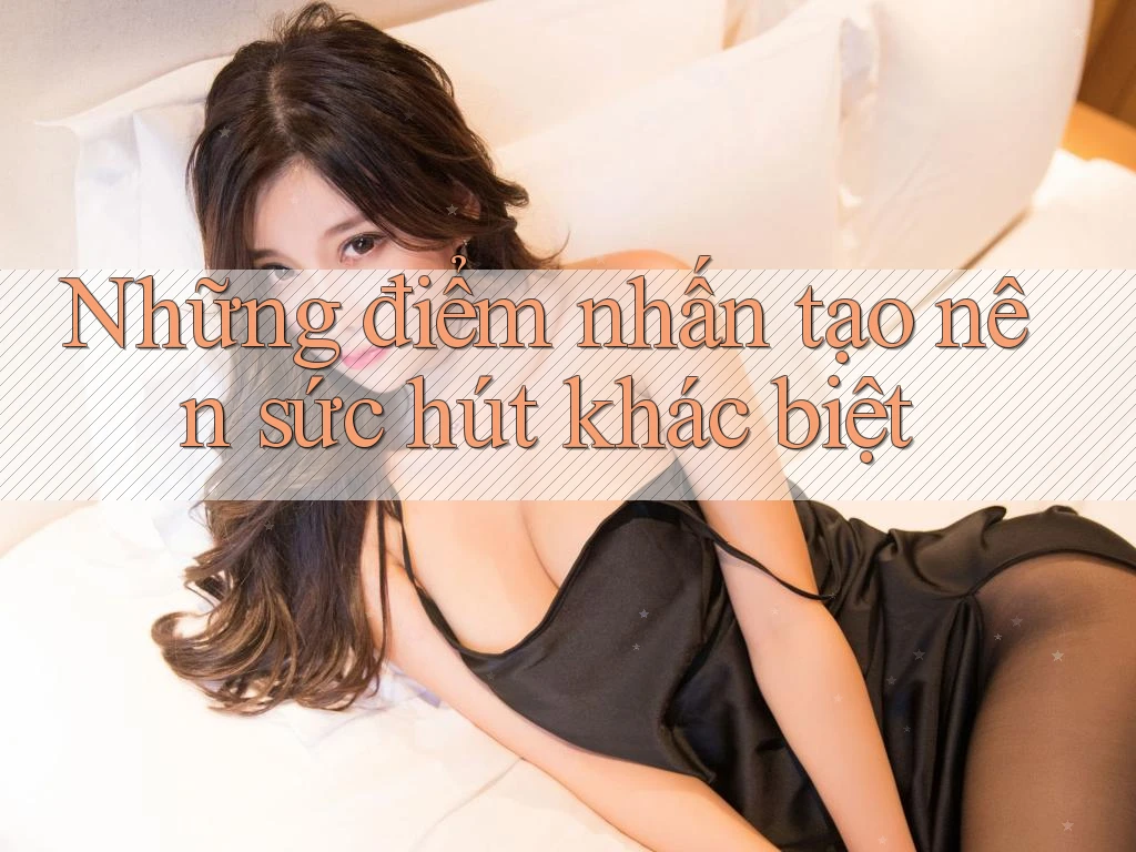 Những điểm nhấn tạo nên sức hút khác biệt