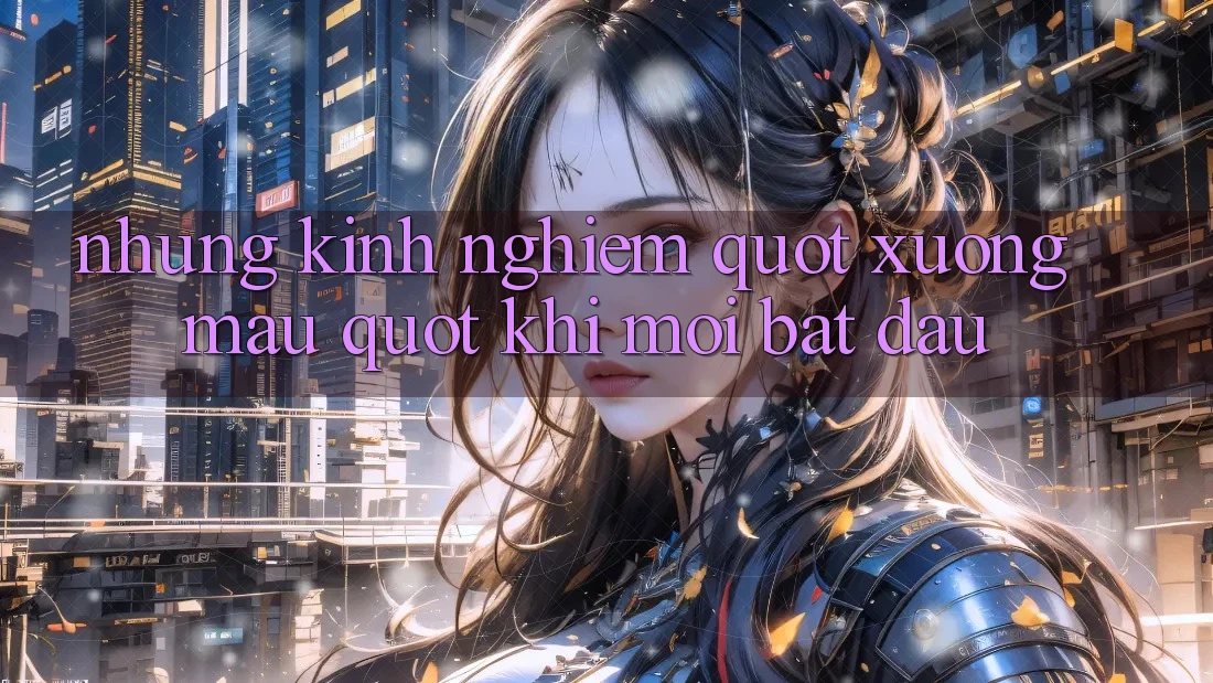 Những kinh nghiệm " xương máu" khi mới bắt đầu