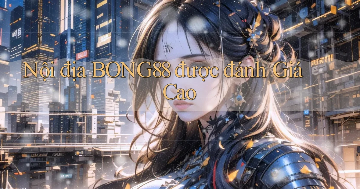 nội địa bong88 được đánh giá cao