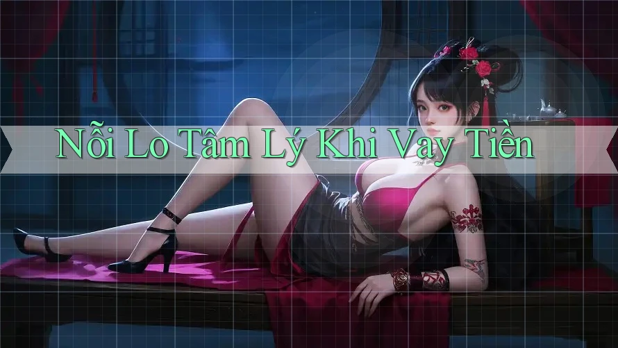 Nỗi Lo Tâm Lý Khi Vay Tiền