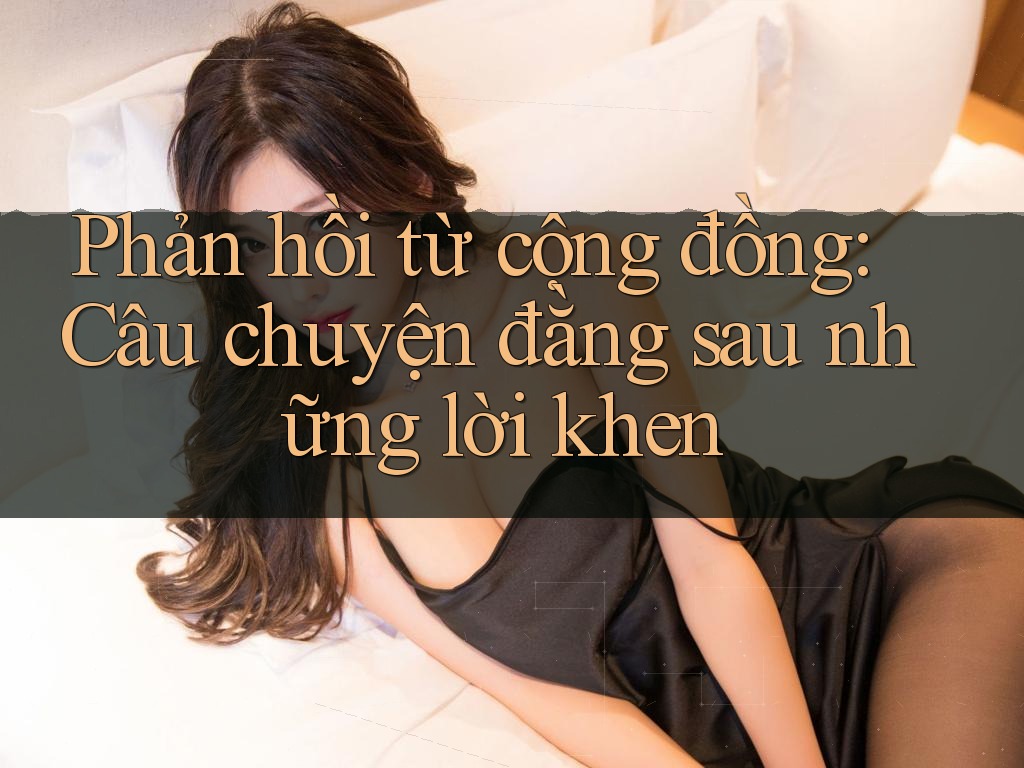 Phản hồi từ cộng đồng: Câu chuyện đằng sau những lời khen Phản hồi từ cộng đồng: Câu chuyện đằng sau những lời khen