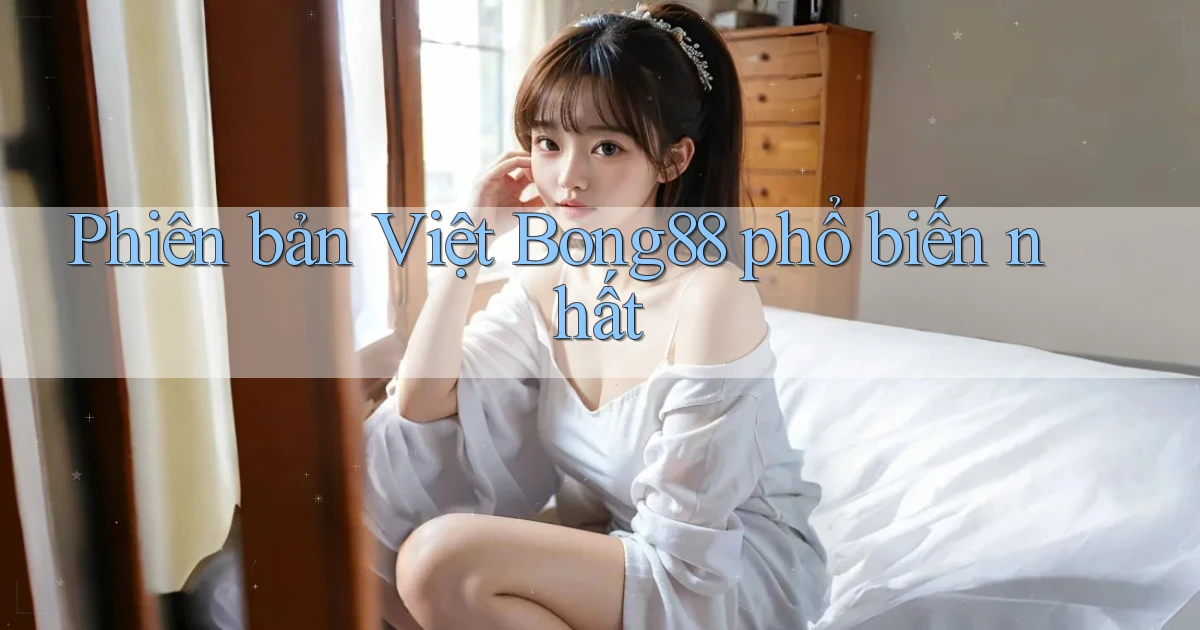 phiên bản việt bong88 phổ biến nhất