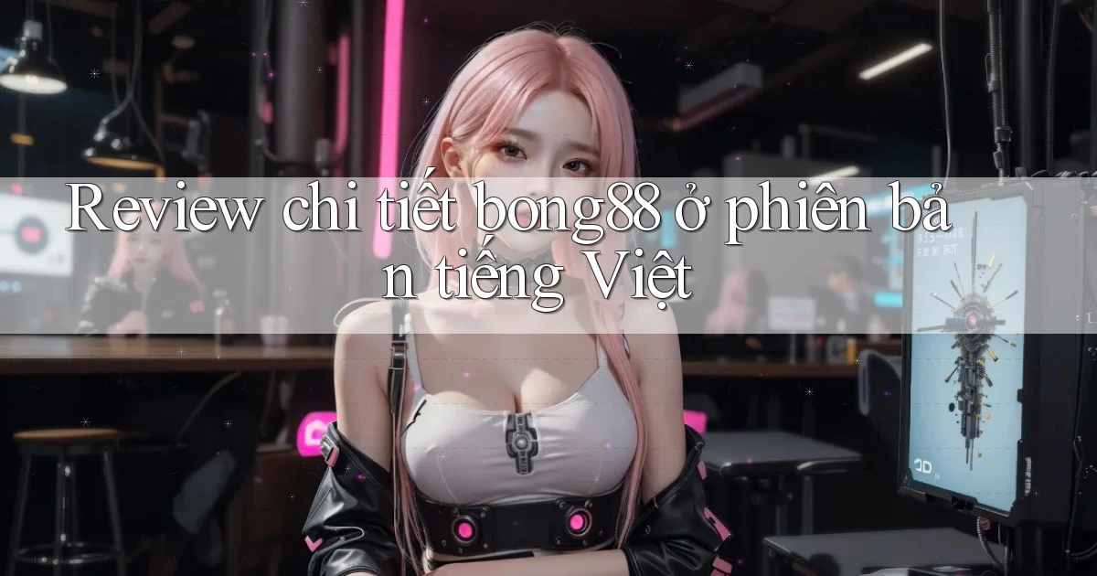 Review chi tiết bong88 ở phiên bản tiếng Việt