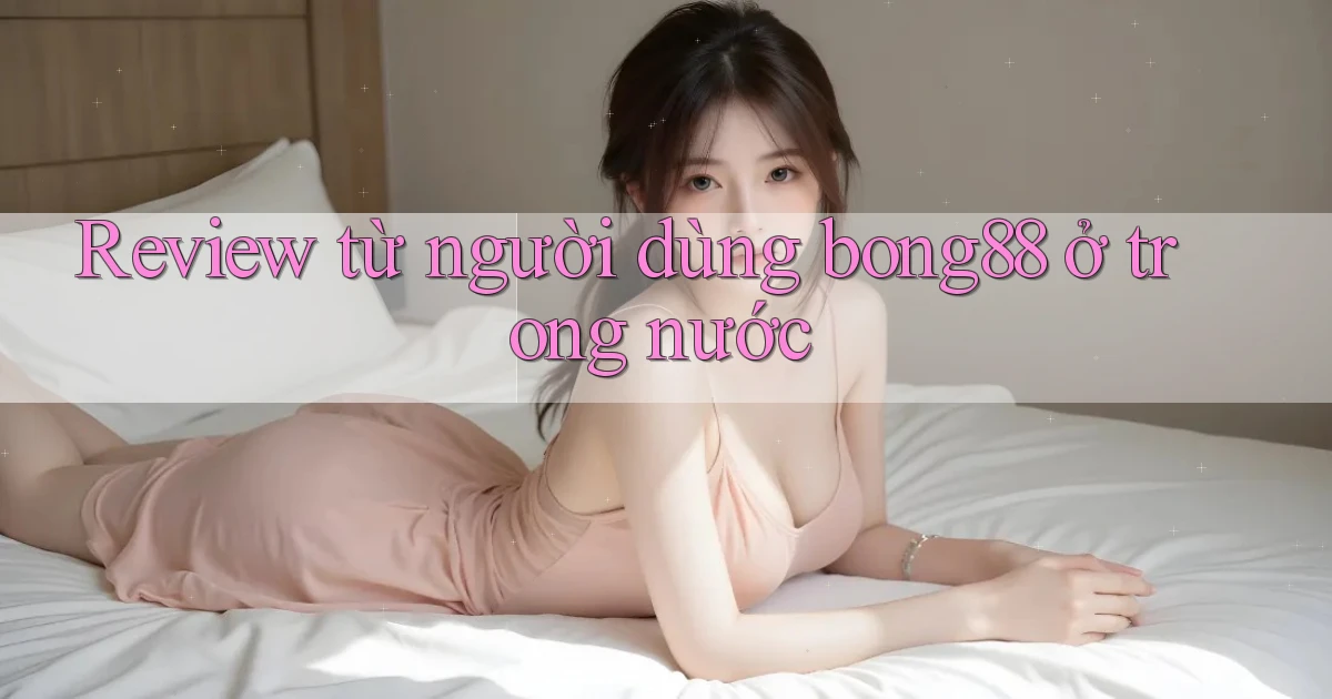 Review từ người dùng bong88 ở trong nước
