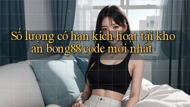 Số lượng có hạn kích hoạt tài khoản bong88 code mới nhất