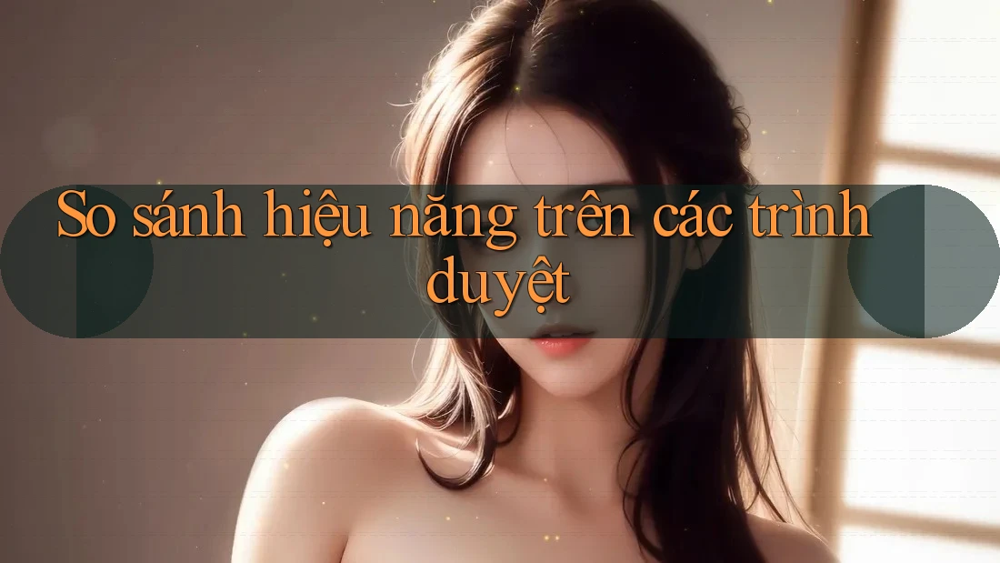 So sánh hiệu năng trên các trình duyệt
