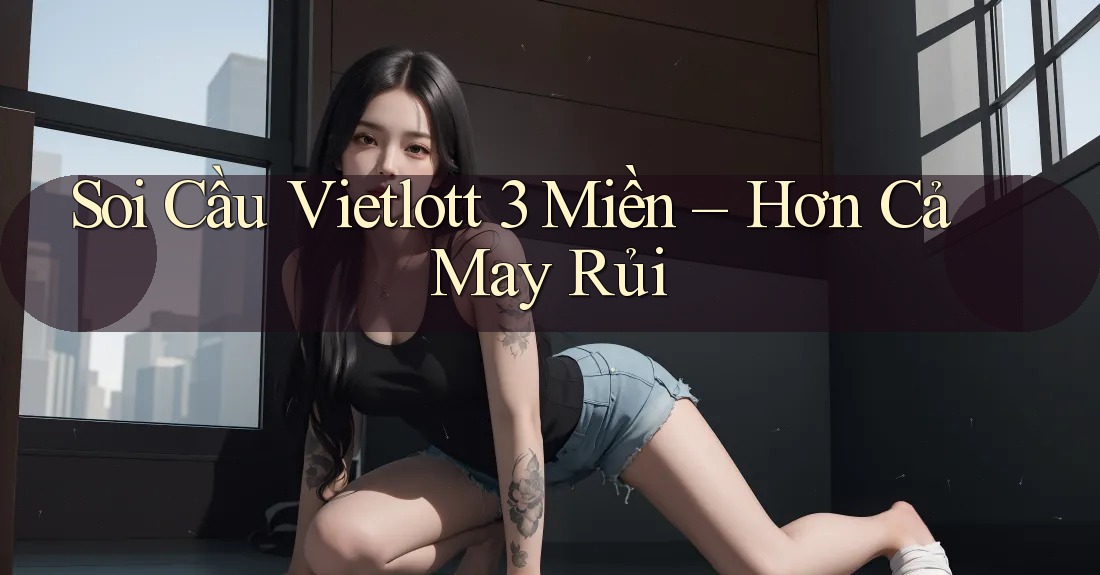 Soi Cầu Vietlott 3 Miền – Hơn Cả May Rủi
