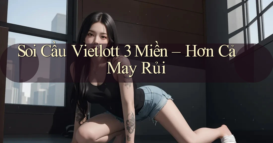 Soi Cầu Vietlott 3 Miền – Hơn Cả May Rủi