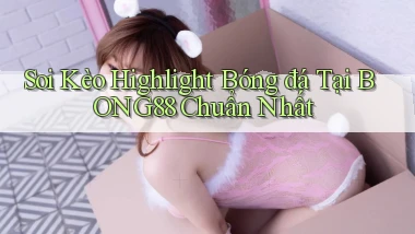 soi kèo highlight bóng đá tại bong88 chuẩn nhất