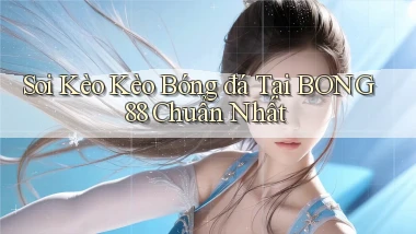 soi kèo kèo bóng đá tại bong88 chuẩn nhất