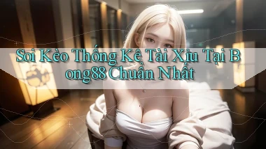 soi kèo thống kê tài xỉu tại bong88 chuẩn nhất