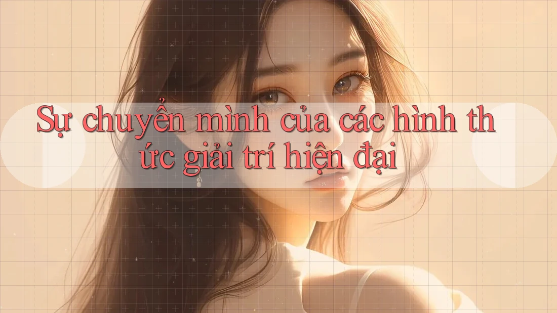 Sự chuyển mình của các hình thức giải trí hiện đại Sự chuyển mình của các hình thức giải trí hiện đại