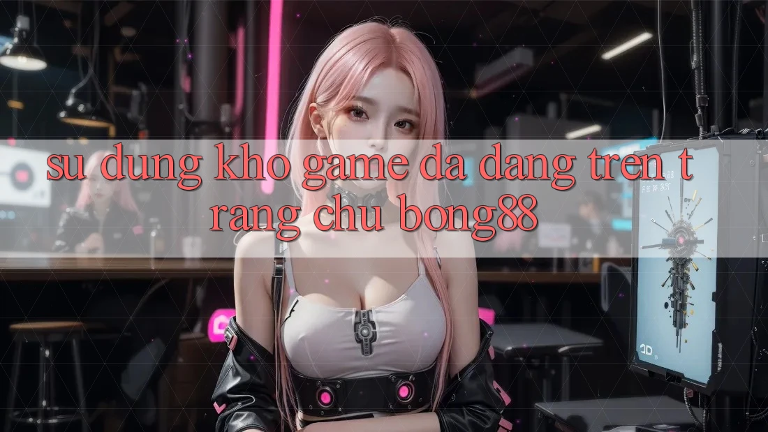 Sử dụng Kho Game Đa Dạng Trên Trang chủ Bong88