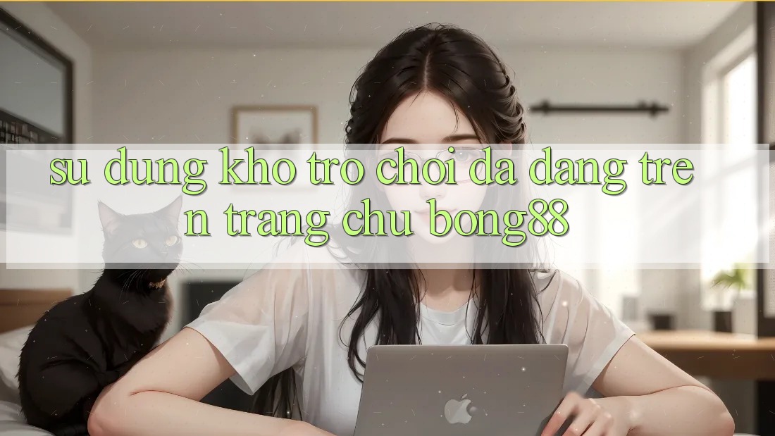 Sử dụng Kho Trò chơi Đa Dạng Trên Trang chủ Bong88