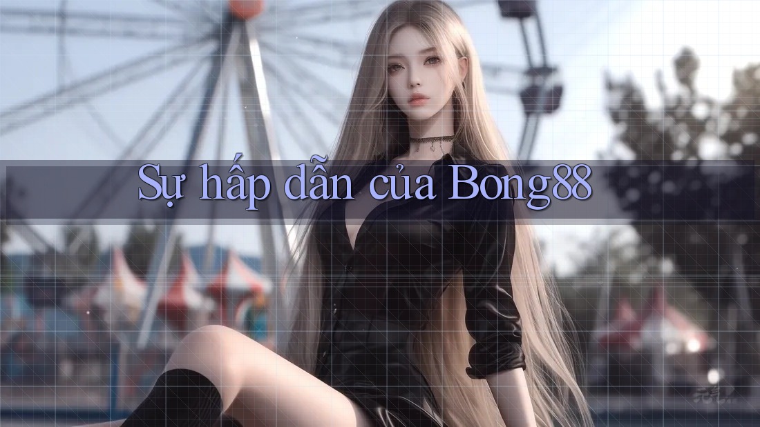 Sự hấp dẫn của Bong88