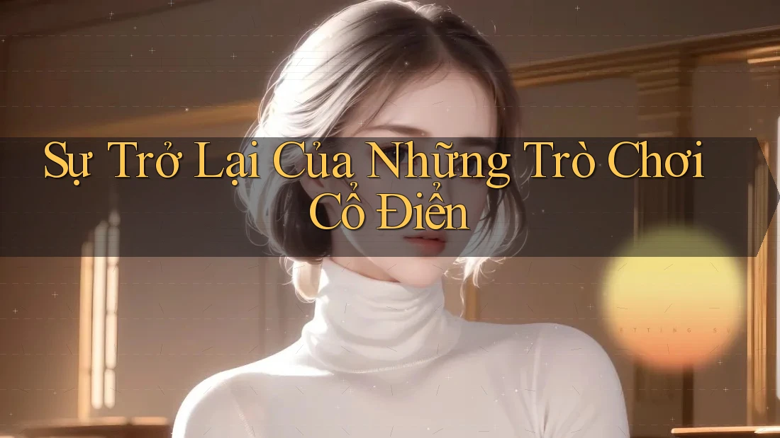 Sự Trở Lại Của Những Trò Chơi Cổ Điển