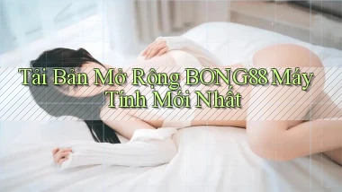 tải bản mở rộng bong88 máy tính mới nhất
