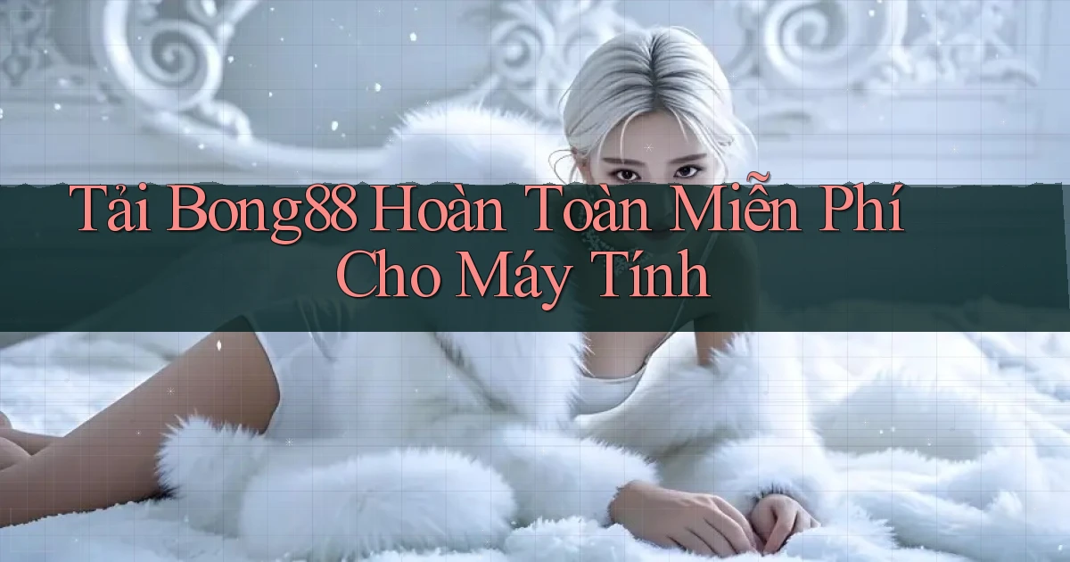 tải bong88 hoàn toàn miễn phí cho máy tính