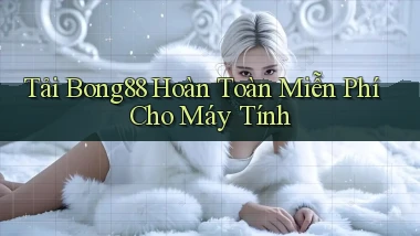 tải bong88 hoàn toàn miễn phí cho máy tính