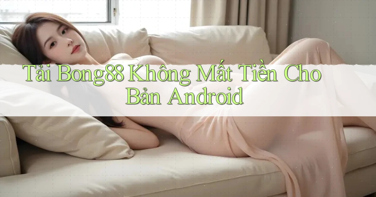 tải bong88 không mất tiền cho bản android