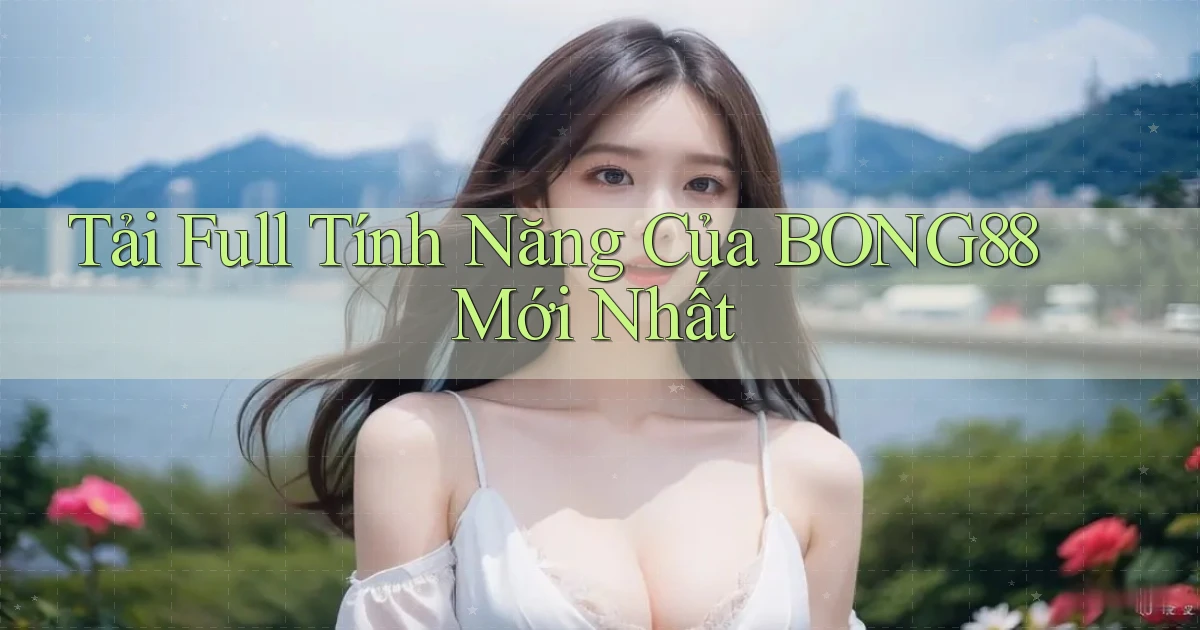 tải full tính năng của bong88 mới nhất
