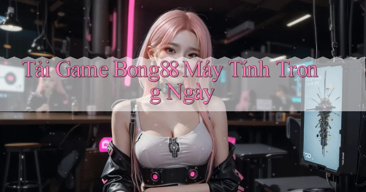 tải game bong88 máy tính trong ngày