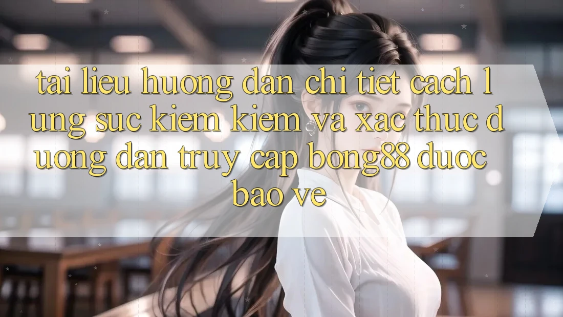 Tài liệu hướng dẫn Chi Tiết Cách Lùng sục kiếm Kiếm Và Xác Thực Đường dẫn Truy Cập Bong88 Được bảo vệ