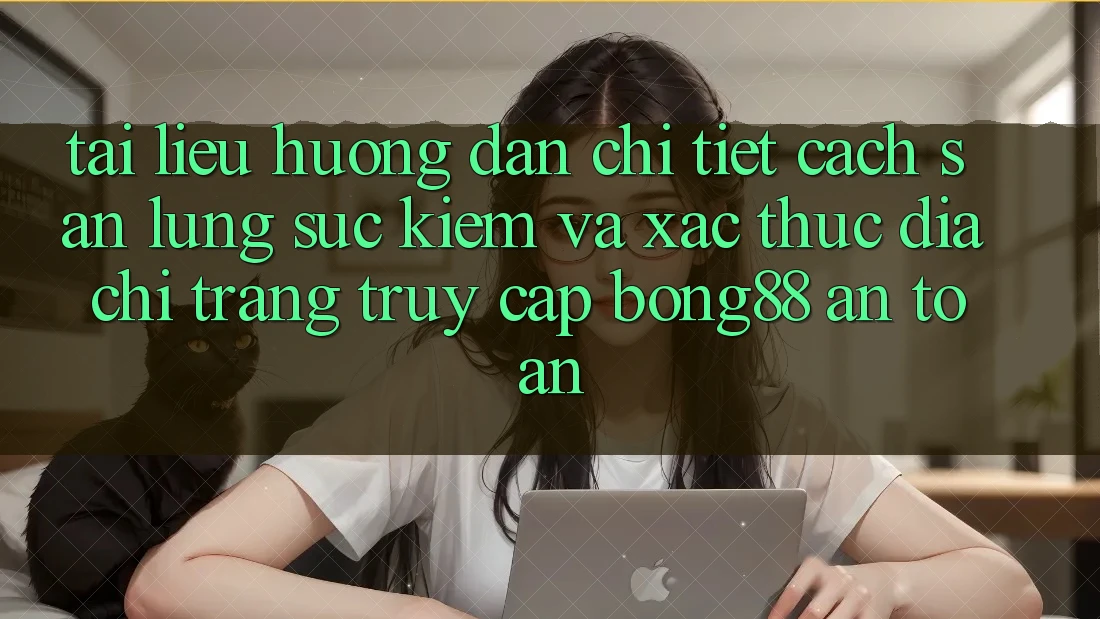 Tài liệu hướng dẫn Chi Tiết Cách Săn lùng sục Kiếm Và Xác Thực Địa chỉ trang Truy Cập Bong88 An toàn