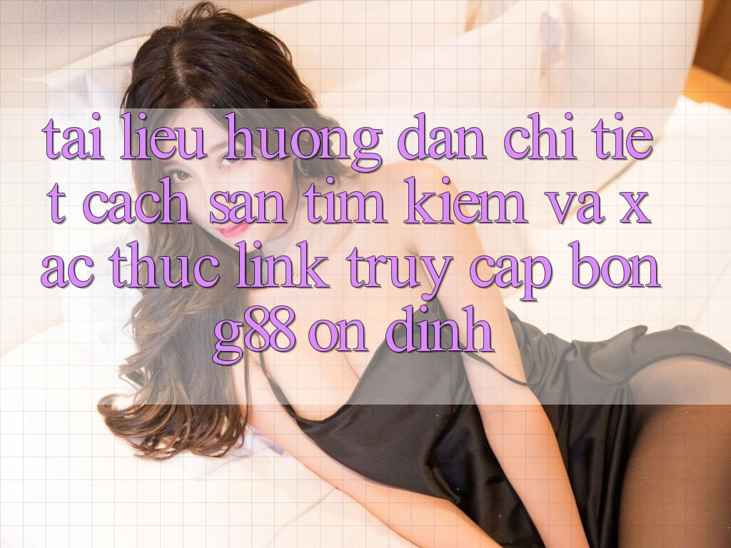 Tài liệu hướng dẫn Chi Tiết Cách Săn tìm Kiếm Và Xác Thực Link Truy Cập Bong88 Ổn định