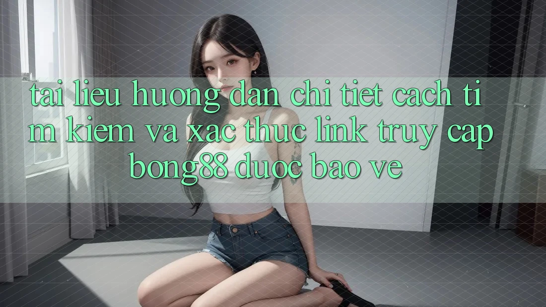 Tài liệu hướng dẫn Chi Tiết Cách Tìm kiếm Và Xác Thực Link Truy Cập Bong88 Được bảo vệ Tài liệu hướng dẫn Chi Tiết Cách Tìm kiếm Và Xác Thực Link Truy Cập Bong88 Được bảo vệ