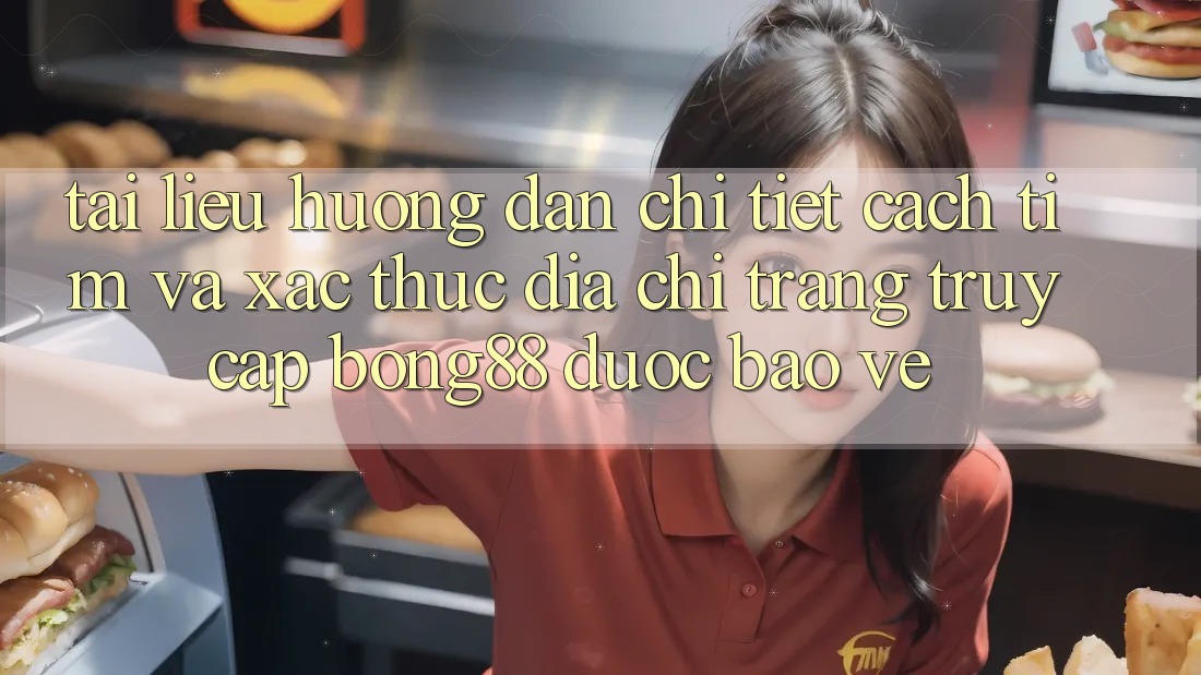 Tài liệu hướng dẫn Chi Tiết Cách Tìm Và Xác Thực Địa chỉ trang Truy Cập Bong88 Được bảo vệ Tài liệu hướng dẫn Chi Tiết Cách Tìm Và Xác Thực Địa chỉ trang Truy Cập Bong88 Được bảo vệ