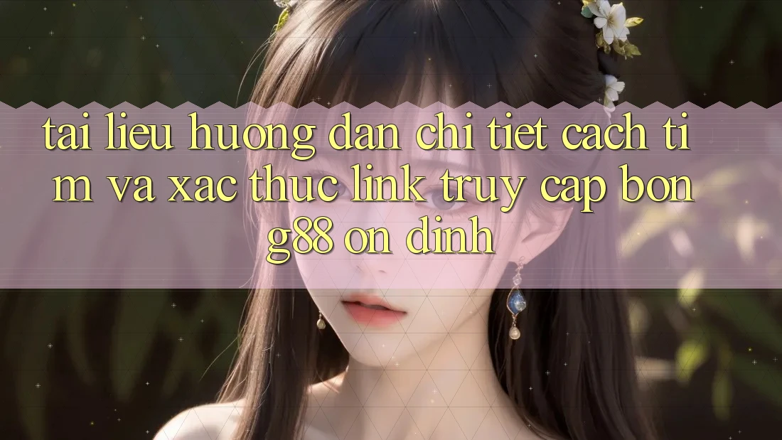 Tài liệu hướng dẫn Chi Tiết Cách Tìm Và Xác Thực Link Truy Cập Bong88 Ổn định Tài liệu hướng dẫn Chi Tiết Cách Tìm Và Xác Thực Link Truy Cập Bong88 Ổn định