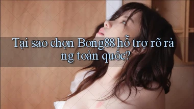 tại sao chọn bong88 hỗ trợ rõ ràng toàn quốc
