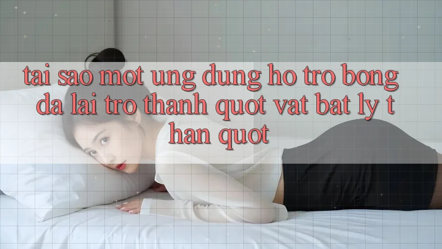 Tại sao một ứng dụng hỗ trợ bóng đá lại trở thành " vật bất ly thân" ?