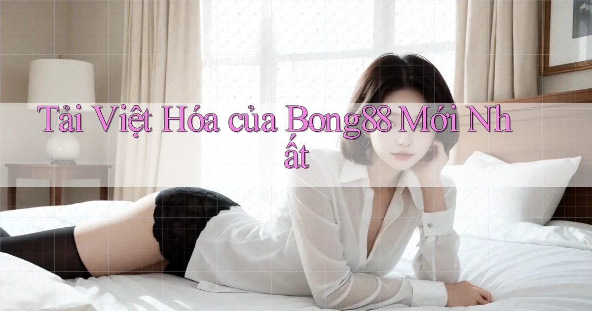 tải việt hóa của bong88 mới nhất