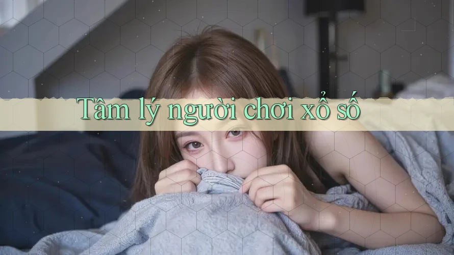 Tâm Lý Người Chơi Xổ Số Tâm Lý Người Chơi Xổ Số