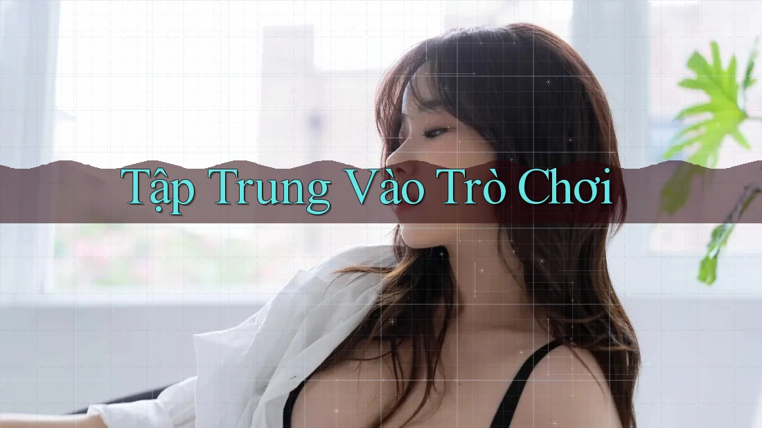 Tập Trung Vào Trò Chơi