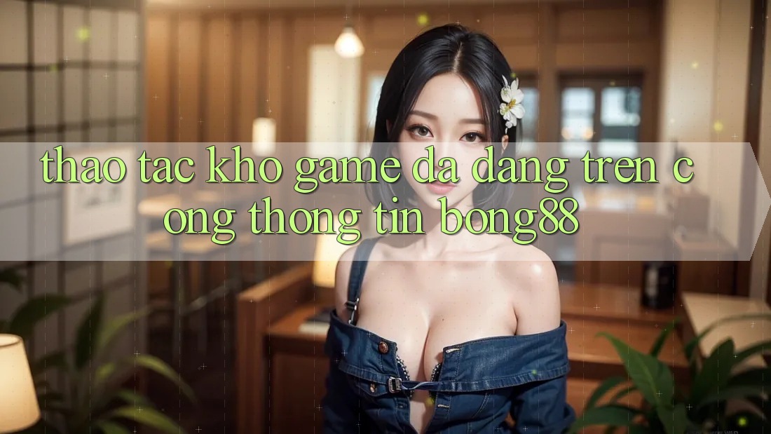Thao tác Kho Game Đa Dạng Trên Cổng thông tin Bong88
