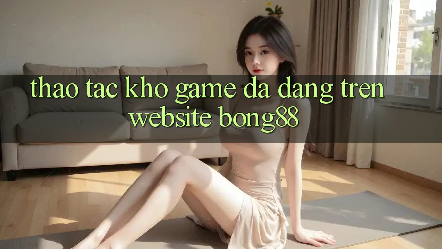 Thao tác Kho Game Đa Dạng Trên Website Bong88
