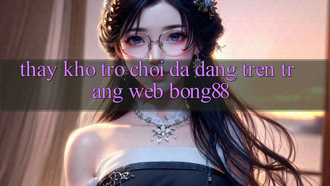 Thấy Kho Trò chơi Đa Dạng Trên Trang web Bong88