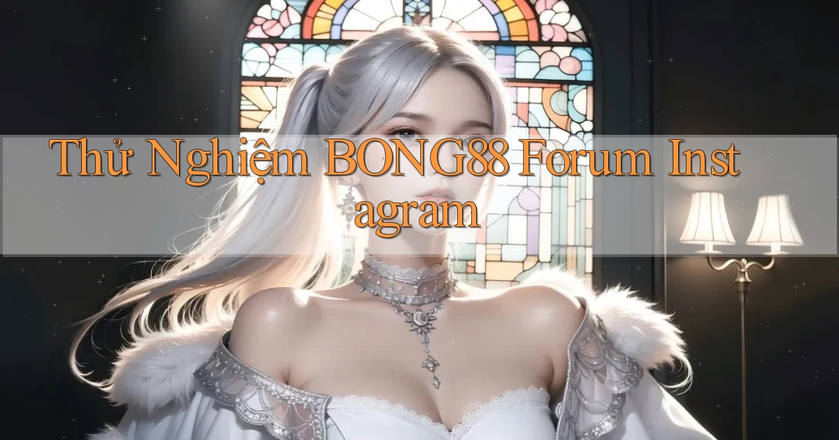 thử nghiệm bong88 forum instagram