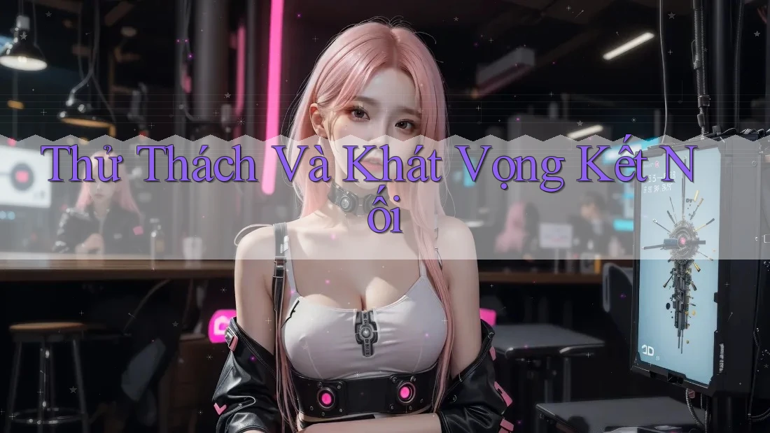Thử Thách Và Khát Vọng Kết Nối