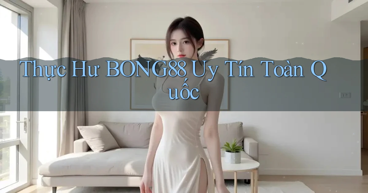 thực hư bong88 uy tín toàn quốc