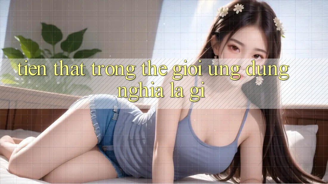 “Tiền Thật” Trong Thế Giới Ứng Dụng Nghĩa Là Gì?