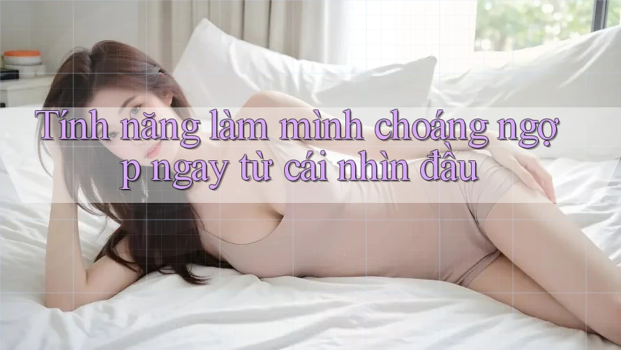 Tính năng làm mình choáng ngợp ngay từ cái nhìn đầu