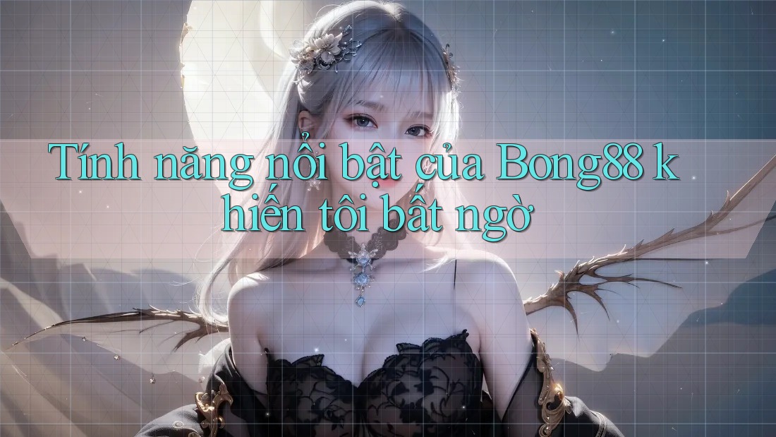 Tính năng nổi bật của Bong88 khiến tôi bất ngờ Tính năng nổi bật của Bong88 khiến tôi bất ngờ