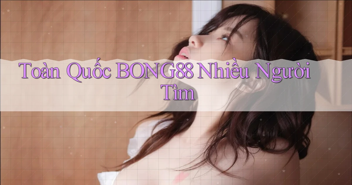 toàn quốc bong88 nhiều người tìm