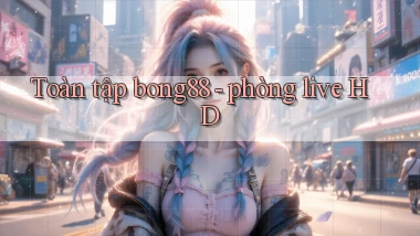 Toàn tập bong88   phòng live HD