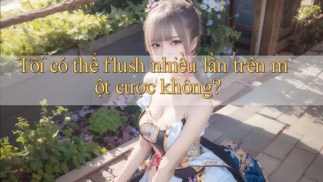 Tôi có thể flush nhiều lần trên một cược không?
